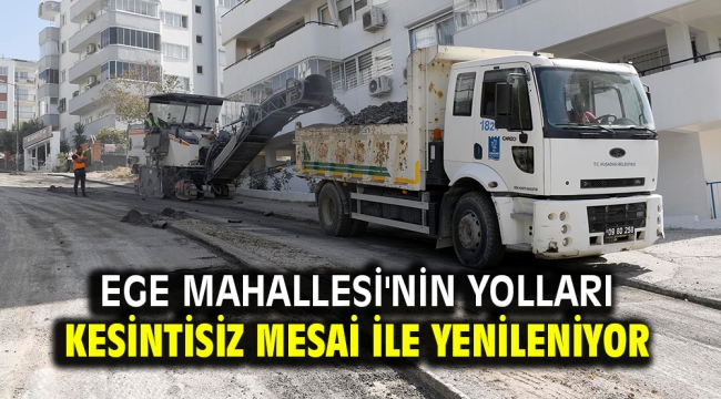 Ege Mahallesi'nin yolları kesintisiz mesai ile yenileniyor