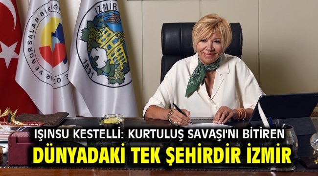 Işınsu Kestelli: Kurtuluş Savaşı'nı bitiren dünyadaki tek şehirdir İzmir