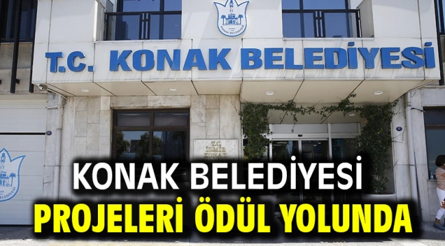 Konak Belediyesi projeleri ödül yolunda