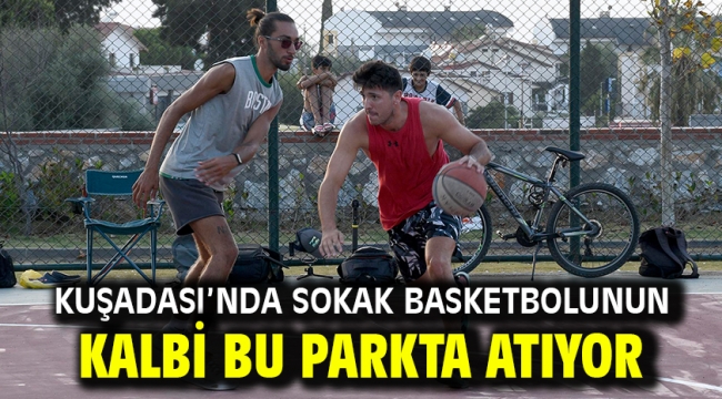 Kuşadası'nda Sokak Basketbolunun Kalbi Bu Parkta Atıyor