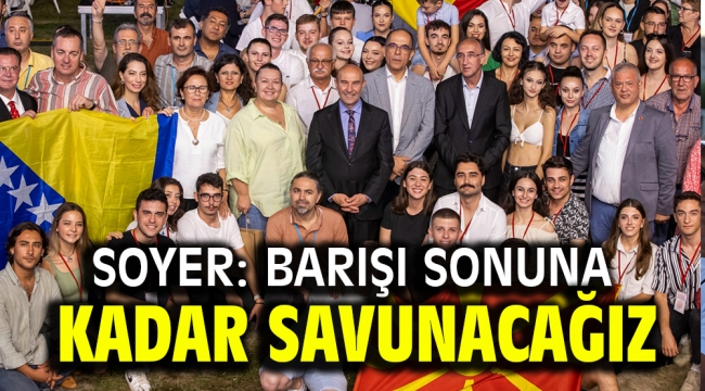 Soyer: Barışı sonuna kadar savunacağız