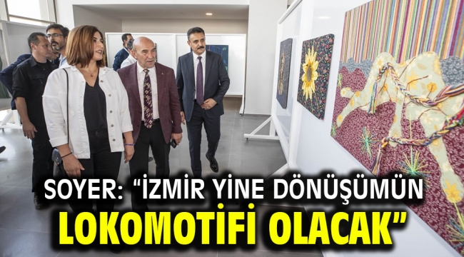 Soyer: "İzmir yine dönüşümün lokomotifi olacak"