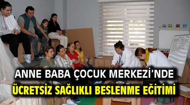 Anne Baba Çocuk Merkezi'nde Ücretsiz Sağlıklı Beslenme Eğitimi