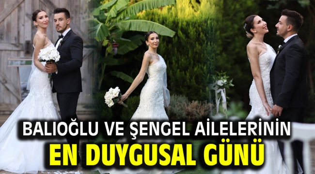 Balıoğlu ve Şengel ailelerinin en duygusal günü