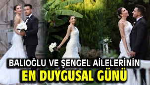 Balıoğlu ve Şengel ailelerinin en duygusal günü