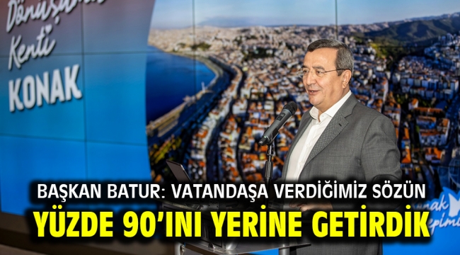 Başkan Batur: Vatandaşa verdiğimiz sözün yüzde 90'ını yerine getirdik