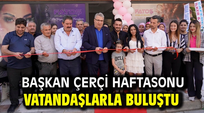 Başkan Çerçi Haftasonu Vatandaşlarla Buluştu