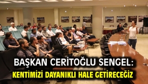 Başkan Ceritoğlu Sengel: Kentimizi dayanıklı hale getireceğiz