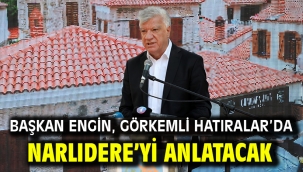 Başkan Engin, Görkemli Hatıralar'da Narlıdere'yi Anlatacak