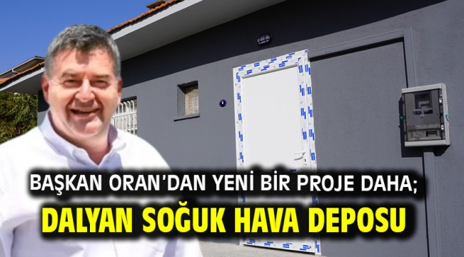  Başkan Oran'dan yeni bir proje daha; Dalyan Soğuk Hava Deposu açıldı