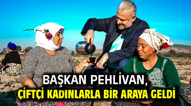 Başkan Pehlivan, Çiftçi Kadınlarla Bir Araya Geldi