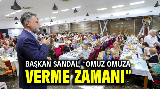 Başkan Sandal, "Omuz omuza verme zamanı"