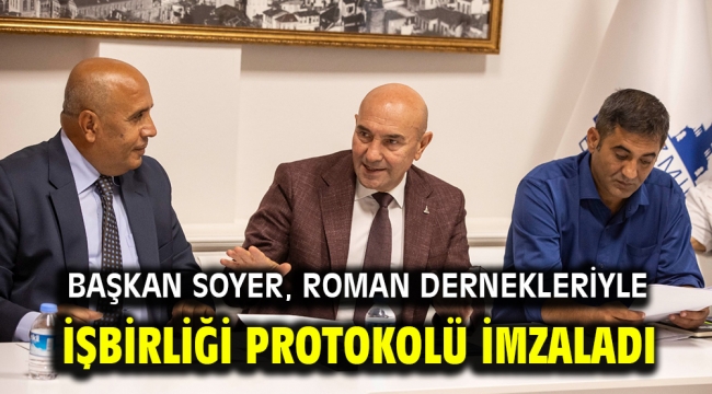 Başkan Soyer, Roman dernekleriyle işbirliği protokolü imzaladı