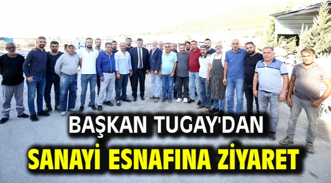 Başkan Tugay'dan sanayi esnafına ziyaret