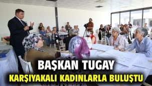 Başkan Tugay Karşıyakalı kadınlarla buluştu