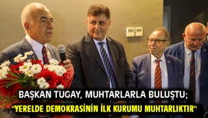 Başkan Tugay, muhtarlarla buluştu; "Yerelde demokrasinin ilk kurumu muhtarlıktır"