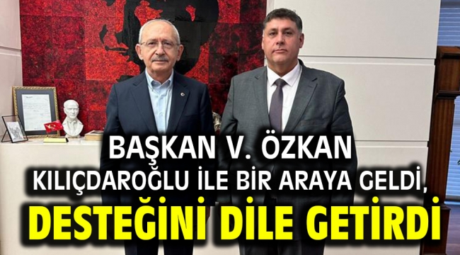 Başkan V. Özkan Kılıçdaroğlu İle Bir Araya Geldi, Desteğini Dile Getirdi