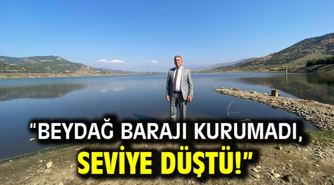 "Beydağ Barajı kurumadı, seviye düştü!"