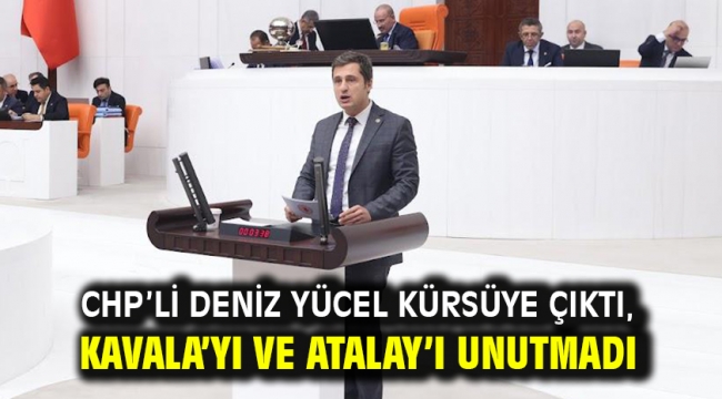 CHP'li Deniz Yücel Kürsüye Çıktı, Kavala'yı Ve Atalay'ı Unutmadı