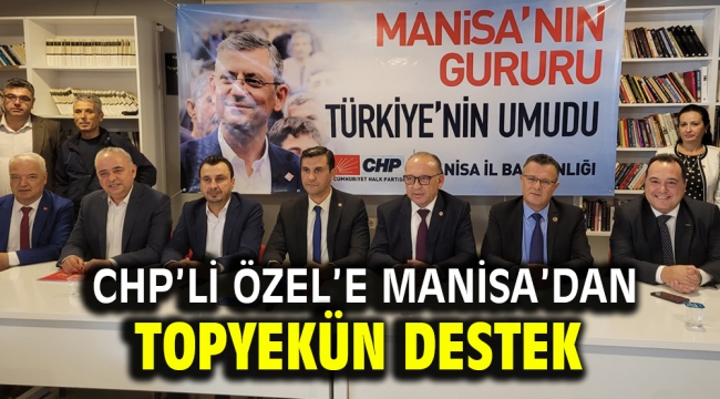 CHP'li Özel'e Manisa'dan Topyekün Destek