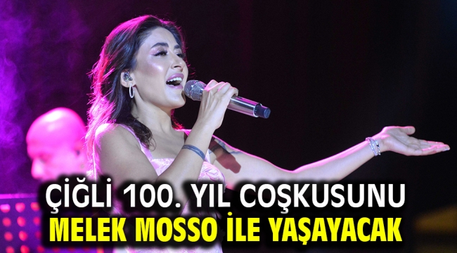 Çiğli 100. Yıl Coşkusunu Melek Mosso ile Yaşayacak