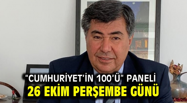 "Cumhuriyet'in 100'ü" Paneli 26 Ekim Perşembe Günü