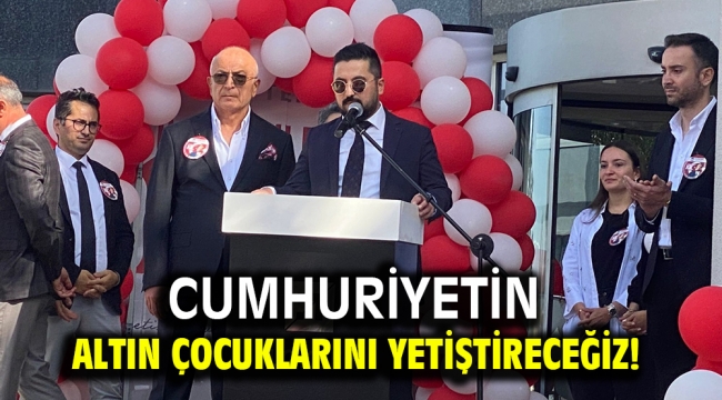 Cumhuriyetin altın çocuklarını yetiştireceğiz!