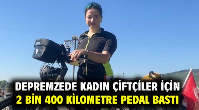 Depremzede Kadın Çiftçiler İçin 2 Bin 400 Kilometre Pedal Bastı