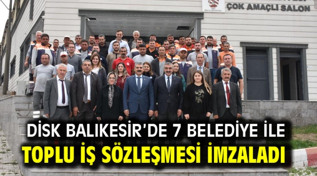 Disk Balıkesir'de 7 Belediye İle Toplu İş Sözleşmesi İmzaladı