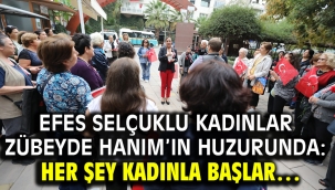 Efes Selçuklu Kadınlar Zübeyde Hanım'ın Huzurunda: Her Şey Kadınla Başlar…