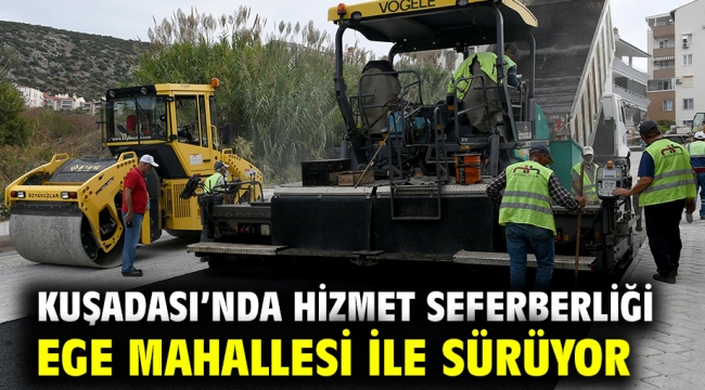 Kuşadası'nda Hizmet Seferberliği Ege Mahallesi İle Sürüyor  