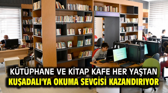 Kütüphane ve kitap kafe her yaştan Kuşadalı'ya okuma sevgisi kazandırıyor