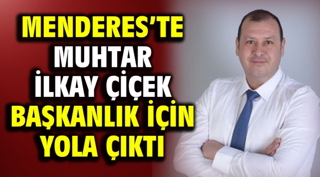 Menderes'te Muhtar İlkay Çiçek başkanlık için yola çıktı