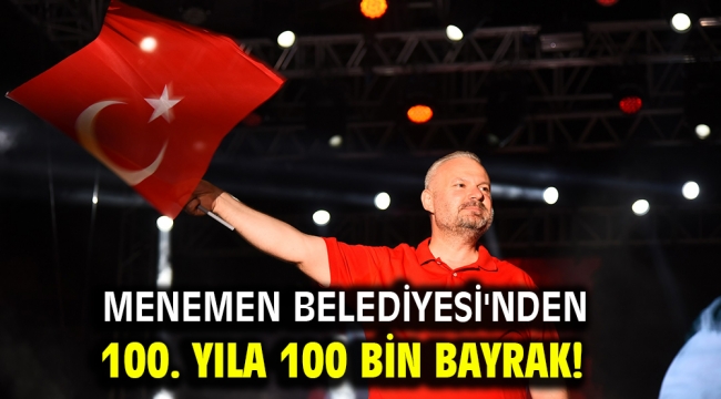 Menemen Belediyesi'nden 100. Yıla 100 Bin Bayrak!