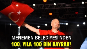 Menemen Belediyesi'nden 100. Yıla 100 Bin Bayrak!