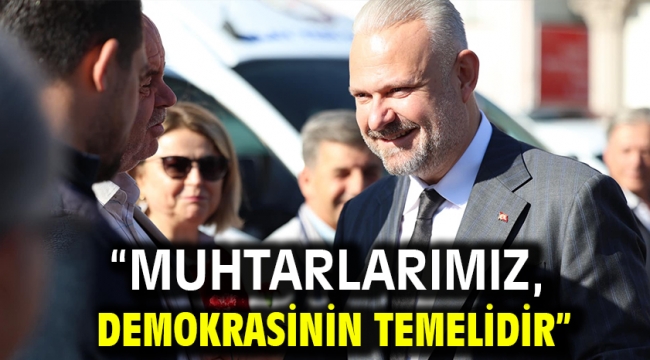 "Muhtarlarımız, Demokrasinin Temelidir"