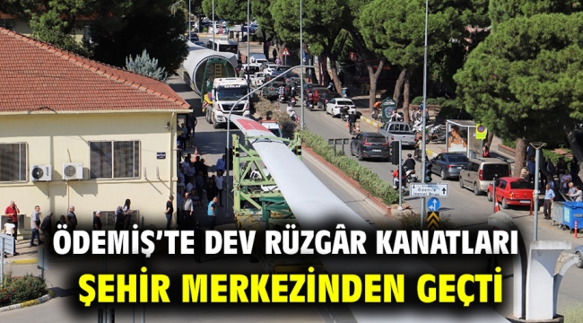 Ödemiş'te dev rüzgâr kanatları şehir merkezinden geçti