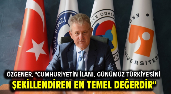 Özgener, "Cumhuriyetin ilanı, günümüz Türkiye'sini şekillendiren en temel değerdir"