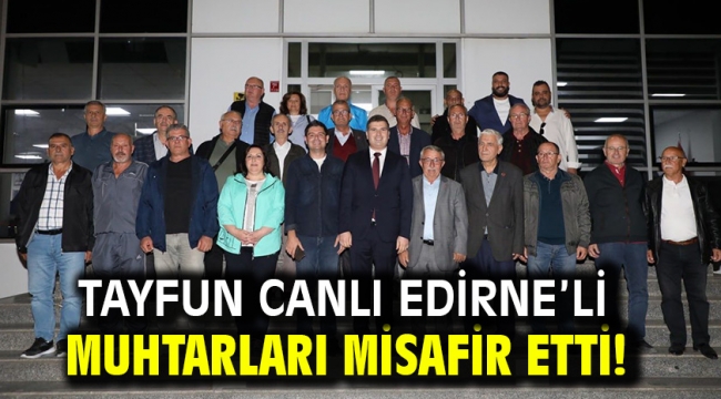 Tayfun Canlı Edirne'li muhtarları misafir etti!