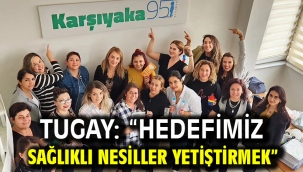 Tugay: "Hedefimiz sağlıklı nesiller yetiştirmek"