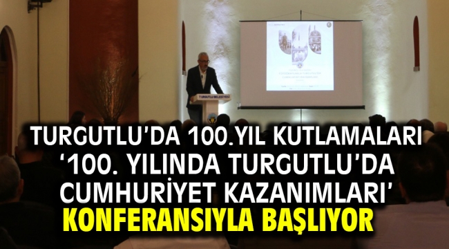 Turgutlu'da 100.Yıl Kutlamaları '100. Yılında Turgutlu'da Cumhuriyet Kazanımları' Konferansıyla Başlıyor