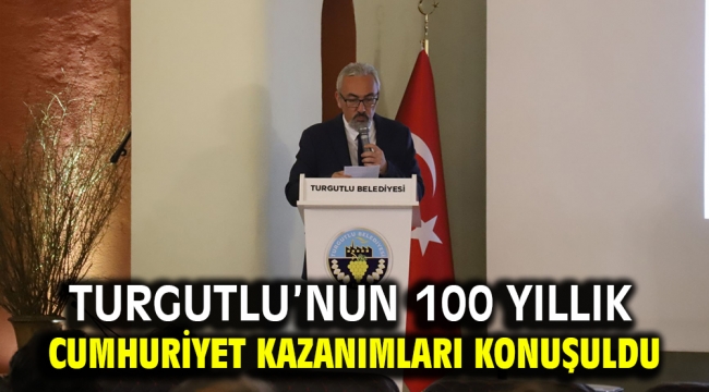 Turgutlu'nun 100 Yıllık Cumhuriyet Kazanımları Konuşuldu