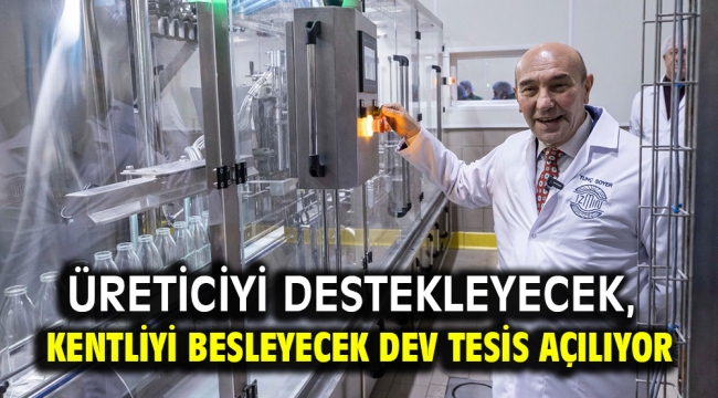 Üreticiyi destekleyecek, kentliyi besleyecek dev tesis açılıyor