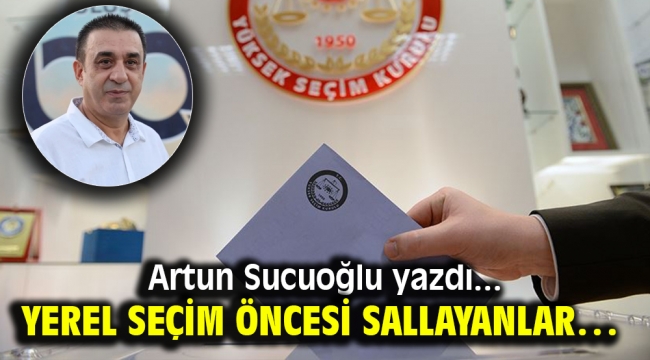 Yerel seçim öncesi sallayanlar…