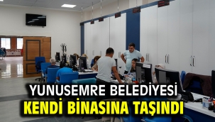 YUNUSEMRE BELEDİYESİ KENDİ BİNASINA TAŞINDI