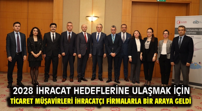 2028 ihracat hedeflerine ulaşmak için Ticaret Müşavirleri ihracatçı firmalarla bir araya geldi