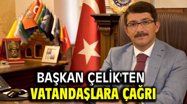 Başkan Çelik'ten Vatandaşlara Çağrı