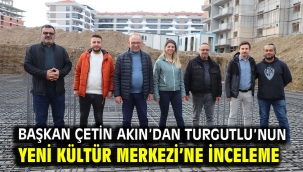 Başkan Çetin Akın'dan Turgutlu'nun Yeni Kültür Merkezi'ne İnceleme 