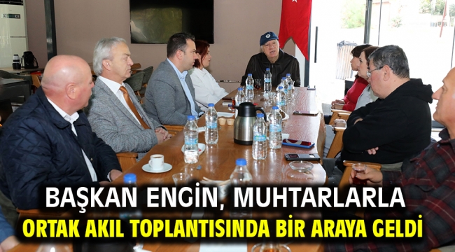 Başkan Engin, muhtarlarla ortak akıl toplantısında bir araya geldi