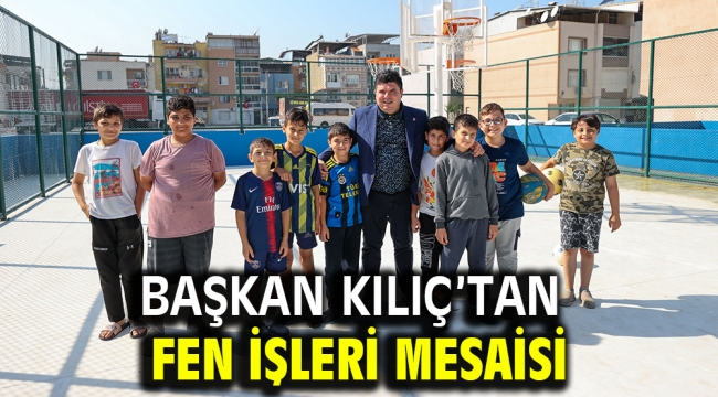 Başkan Kılıç'tan fen işleri mesaisi